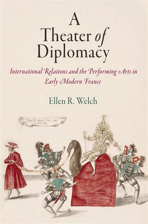 A Theater Of Diplomacy International Relations And The Performing Arts In Early Modern France Haney Foundation Series Welch Ellen R 9780812249002 Amazon Com Books