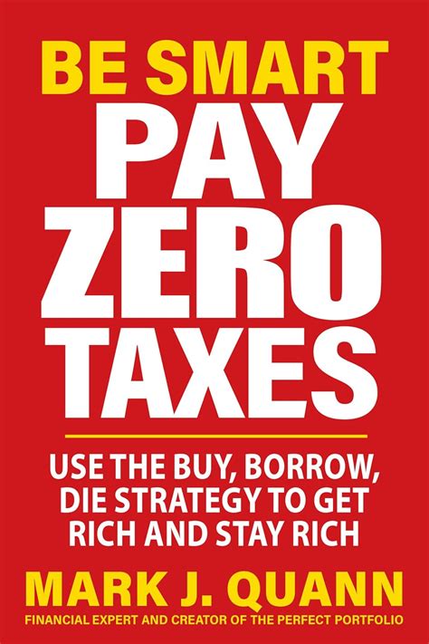 Amazon Com Be Smart Pay Zero Taxes Use The Buy Borrow Die Strategy To Get Rich And Stay Rich Ebook Quann Mark J Kindle Store Amazon Com Be Smart Pay Zero Taxes Use The Buy Borrow Die Strategy To Get Rich And Stay Rich Ebook Quann Mark J Kindle Store