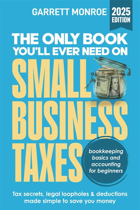 Amazon Com The Only Book You Ll Ever Need On Small Business Taxes Tax Secrets Legal Loopholes Deductions To Save You Money Plus Bookkeeping Accounting For Beginners 9798344167848 Monroe Garrett Books