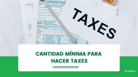 Cu L Es La Cantidad M Nima Para Hacer Taxes Superdinero