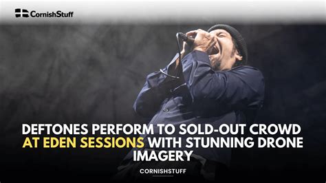 Deftones Perform To Sold Out Crowd At Eden Sessions With Stunning Drone Imagery Cornishstuff