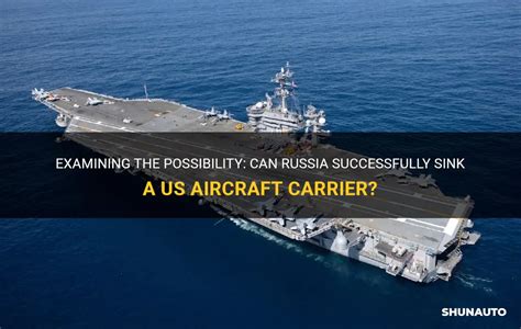 Examining The Possibility Can Russia Successfully Sink A Us Aircraft Carrier Shunauto