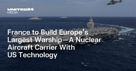 France To Build Europe S Largest Warship A Nuclear Aircraft Carrier With Us Technology United24 Media