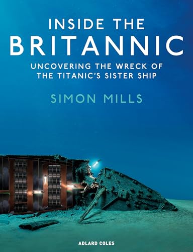 Inside The Britannic Uncovering The Wreck Of The Titanic Amp 39 S Sister Ship Simon Mills Adlard Coles