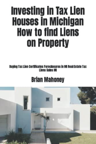 Investing In Tax Lien Houses In Michigan How To Find Liens On Property Buying Tax Lien Certificates Foreclosures In Mi Real Estate Tax Liens Sales Mi By Brian Mahoney Paperback Barnes Investing In Tax Lien Houses In Michigan How To Find Liens On Property Buying Tax Lien Certificates Foreclosures In Mi Real Estate Tax Liens Sales Mi By Brian Mahoney Paperback Barnes