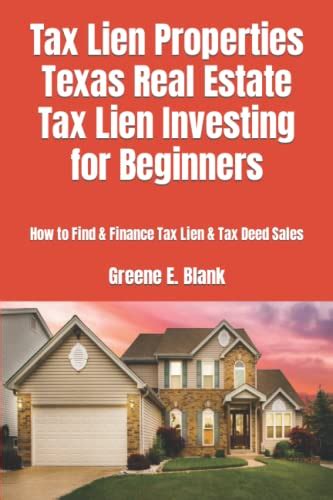 Tax Lien Properties Texas Real Estate Tax Lien Investing For Beginners How To Find Finance Tax Lien Tax Deed Sales Blank Greene E 9781081375539 Amazon Com Books