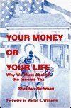 Your Money Or Your Life Why We Must Abolish The Income Tax Sheldon Richman Walter E Williams 9780964044784 Amazon Com Books